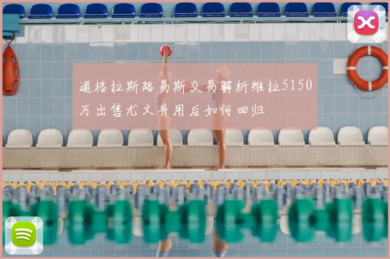 道格拉斯路易斯交易解析维拉5150万出售尤文弃用后如何回归