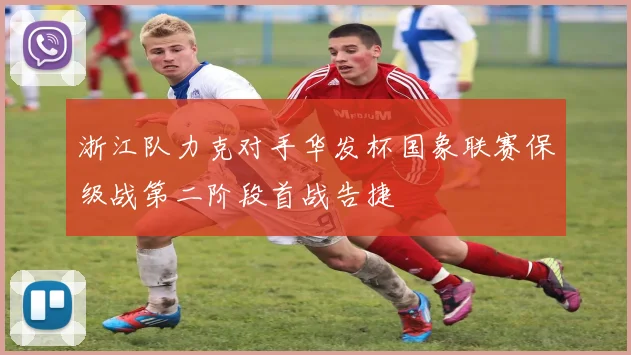 浙江队力克对手华发杯国象联赛保级战第二阶段首战告捷